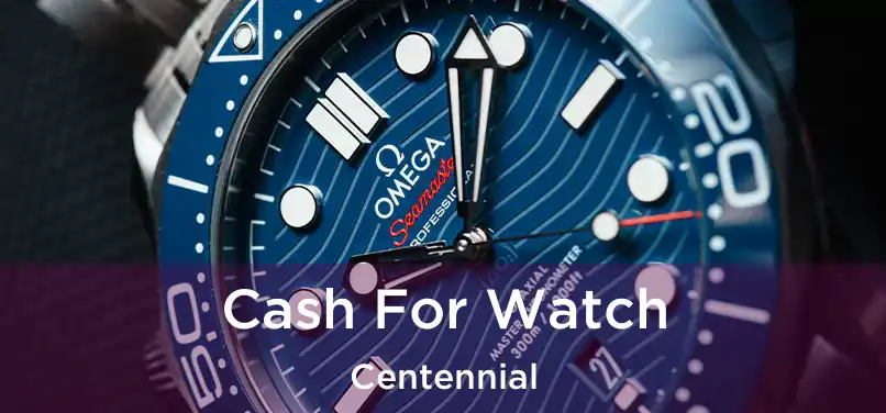 Cash For Watch Centennial