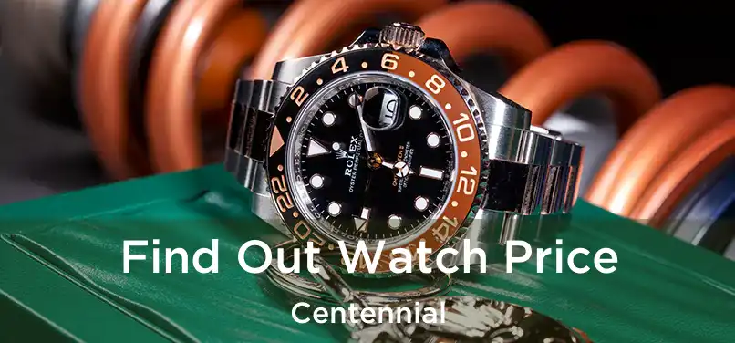 Find Out Watch Price Centennial