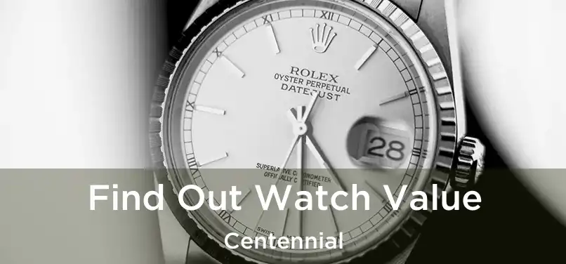 Find Out Watch Value Centennial