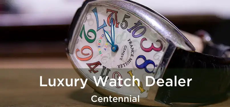 Luxury Watch Dealer Centennial